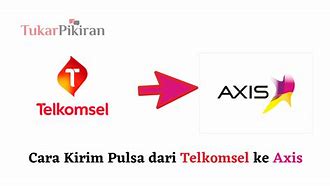 Bagaimana Cara Transfer Pulsa Axis Ke Telkomsel